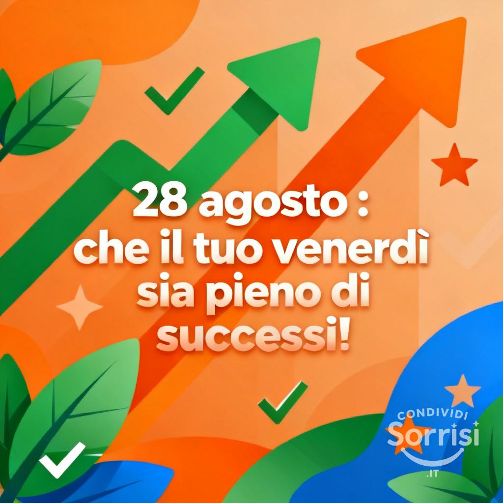 28 agosto : che il tuo venerdì sia pieno di successi!