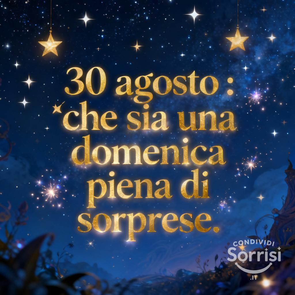 30 agosto : che sia una domenica piena di sorprese.