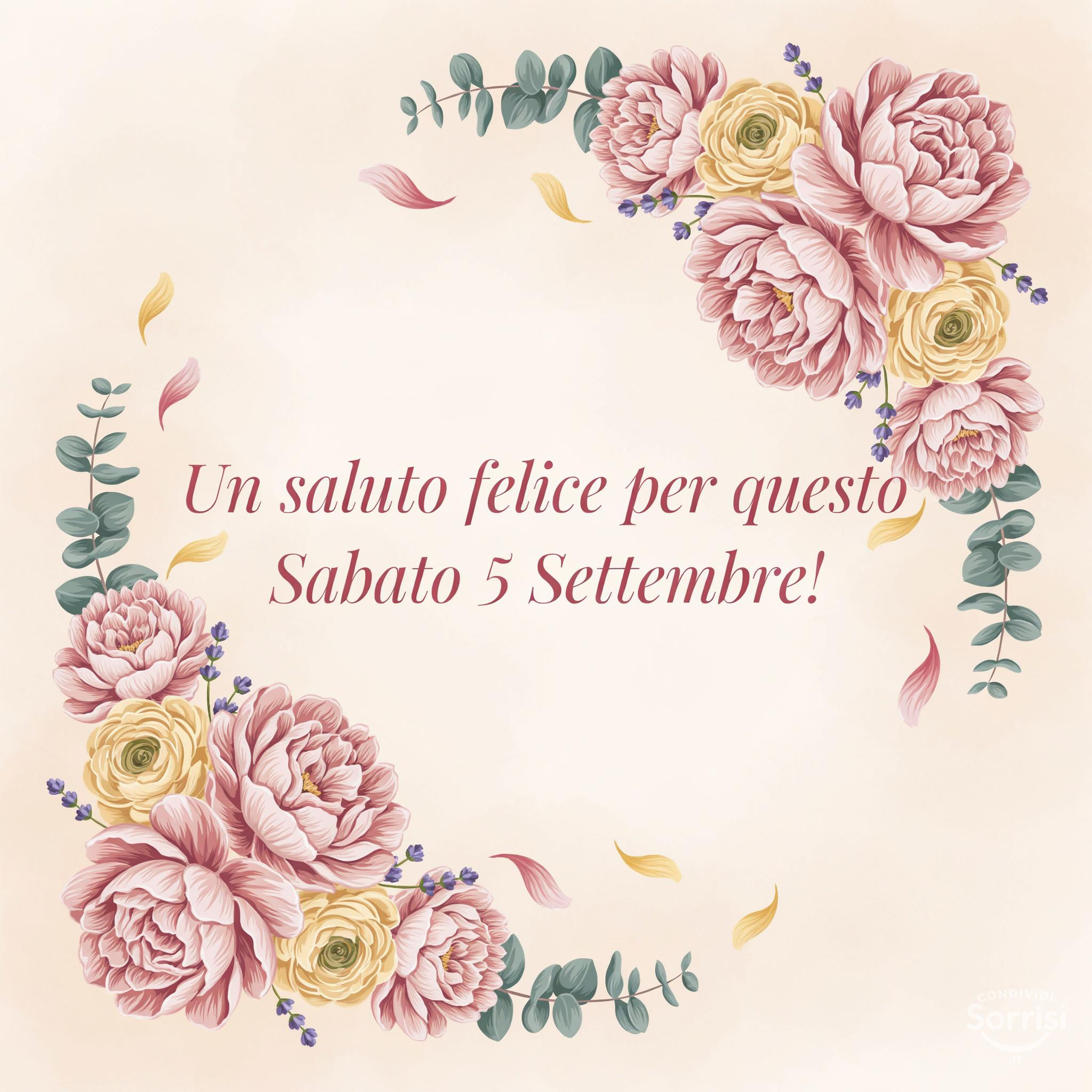 Un saluto felice per questo Sabato 5 Settembre!