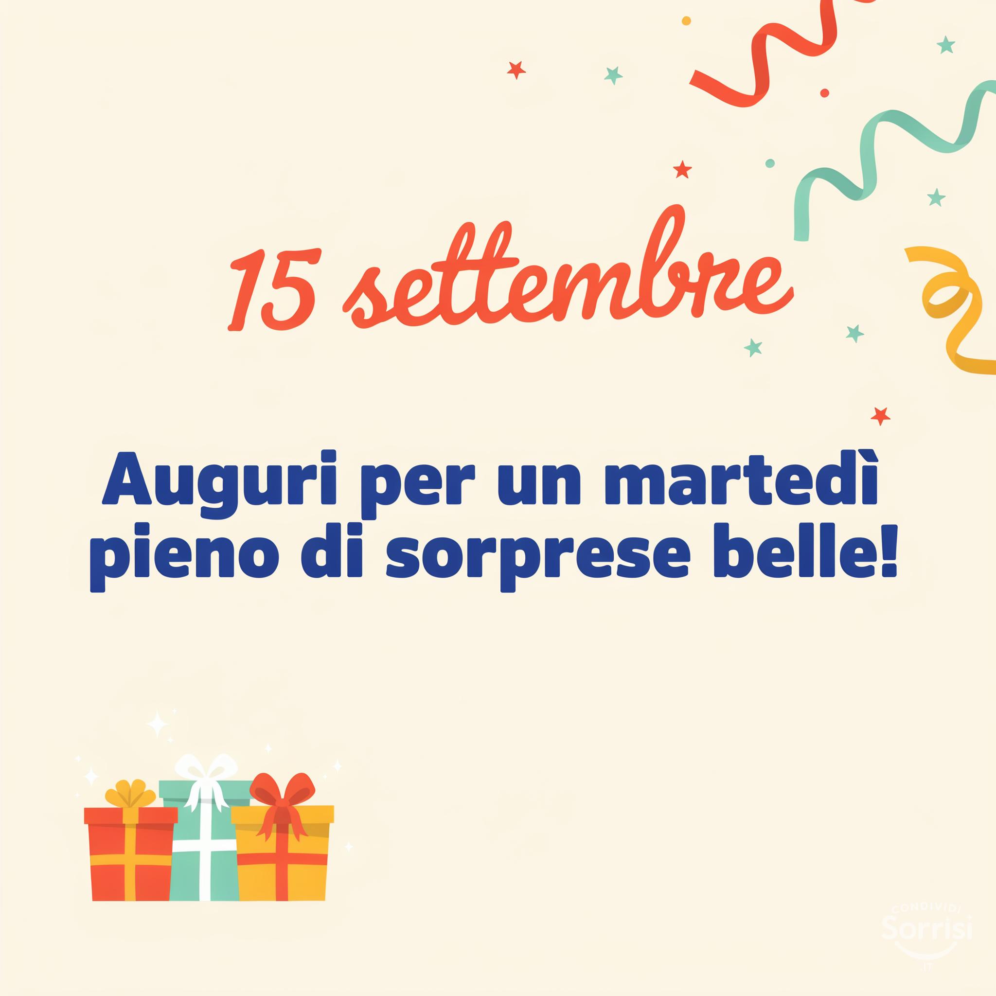 15 settembre : Auguri per un martedì pieno di sorprese belle!