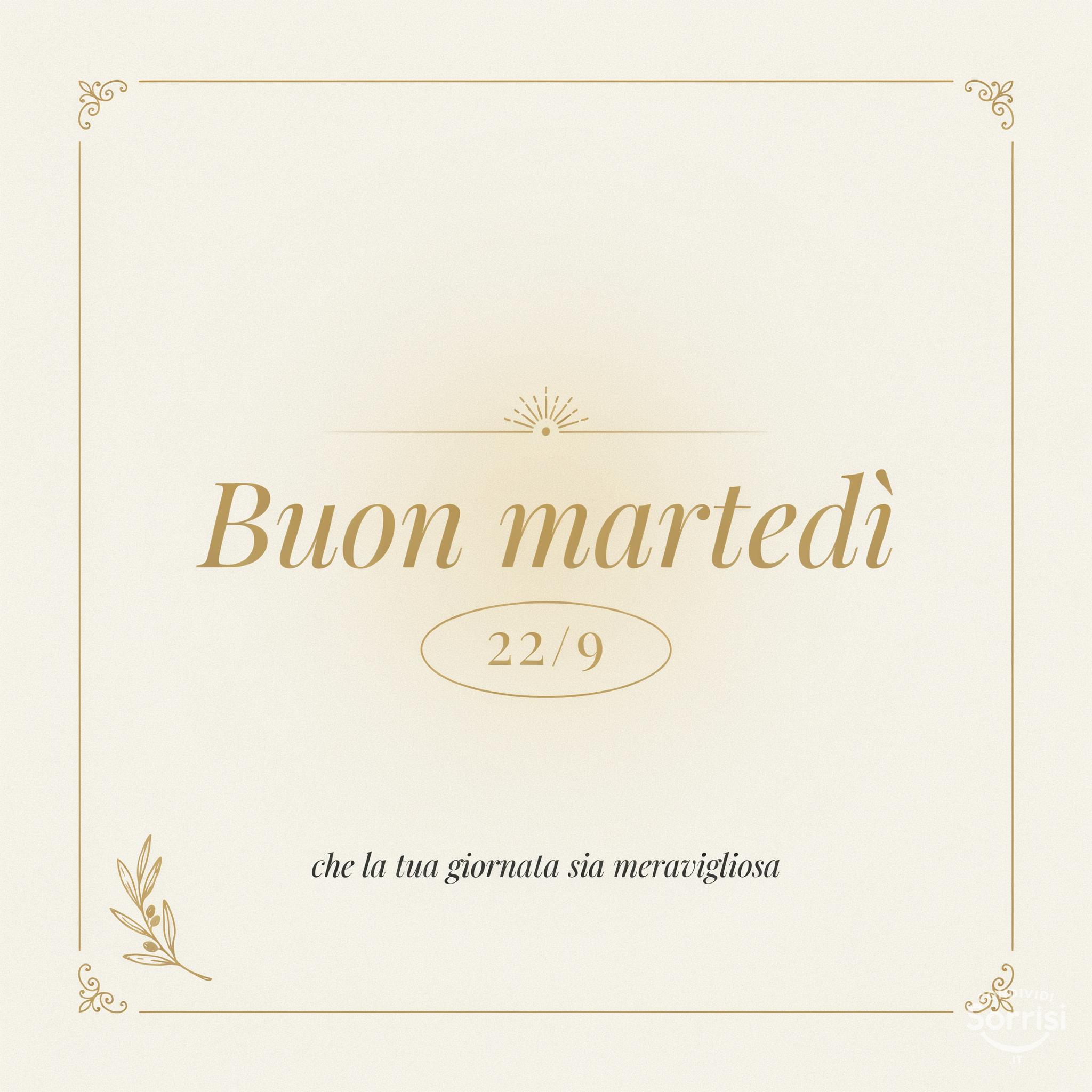 Buon martedì 22/9: che la tua giornata sia meravigliosa.