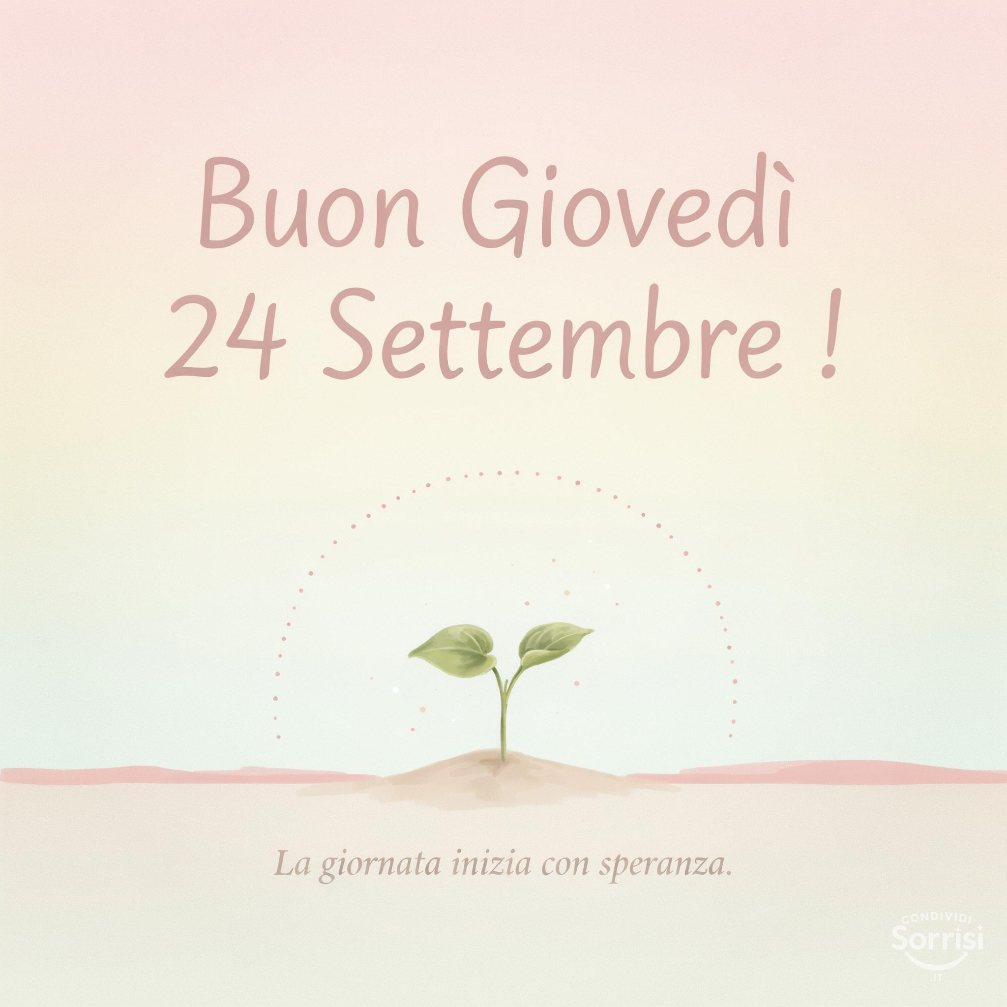 Buon Giovedì 24 Settembre ! La giornata inizia con speranza.