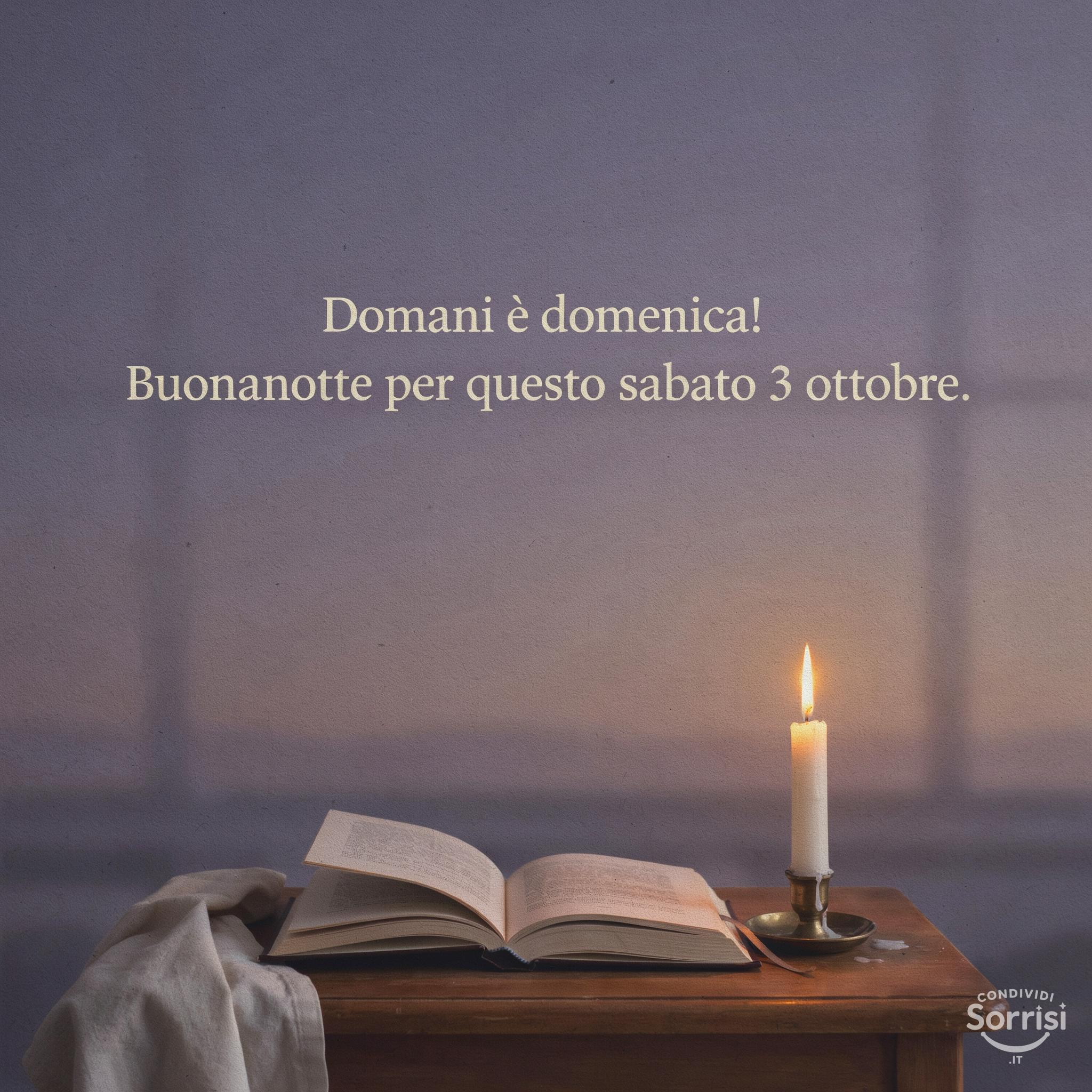 Domani è domenica! Buonanotte per questo sabato 3 ottobre .