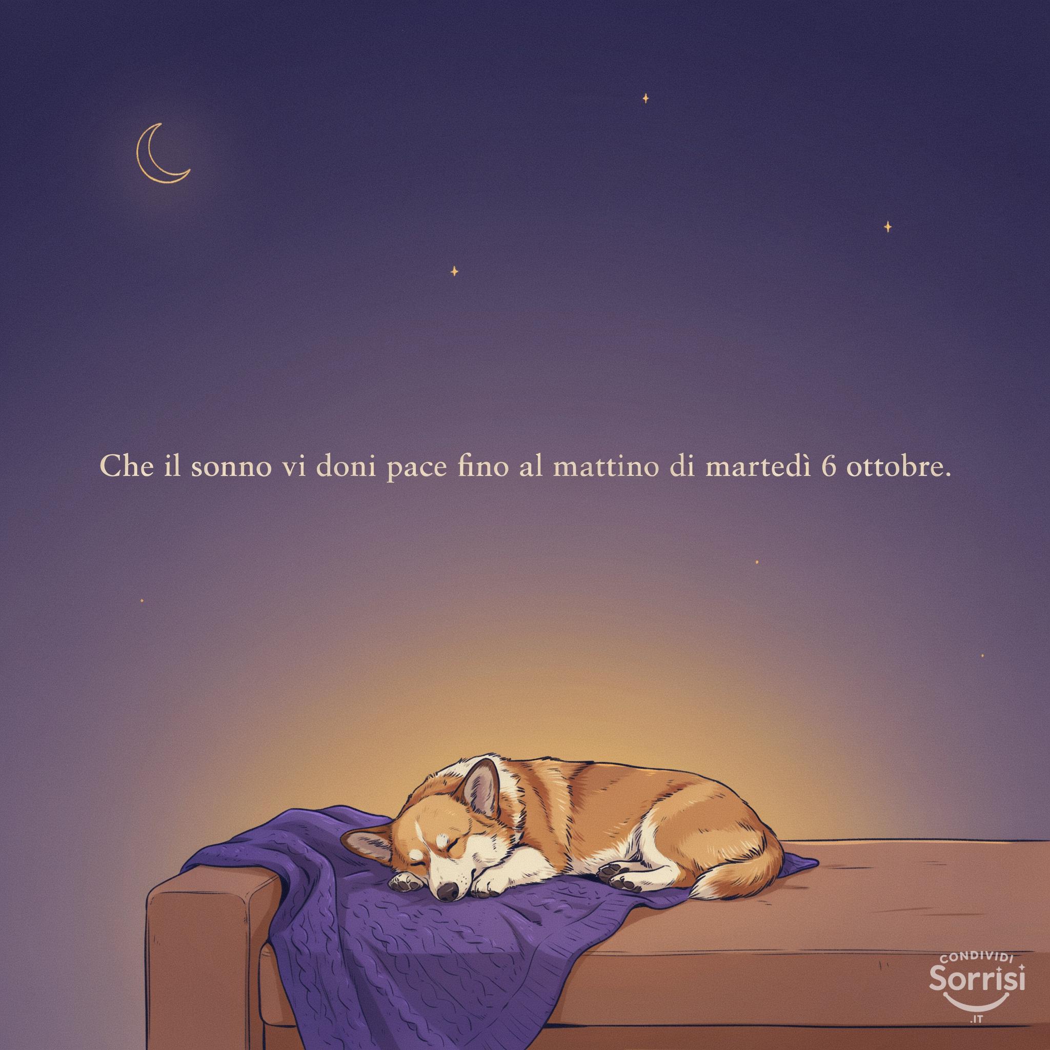 Che il sonno vi doni pace fino al mattino di martedì 6 ottobre .