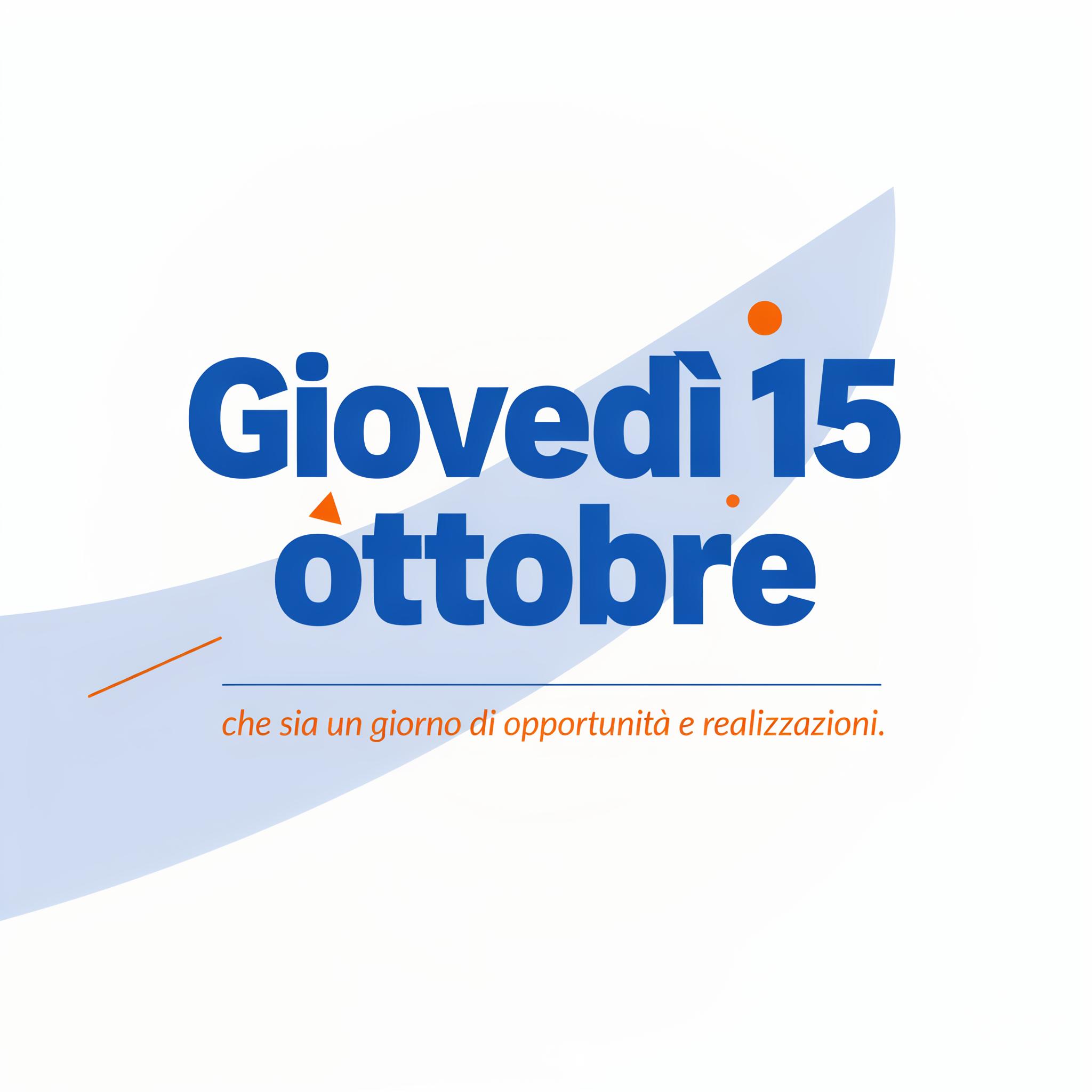 Giovedì 15 ottobre: che sia un giorno di opportunità e realizzazioni.