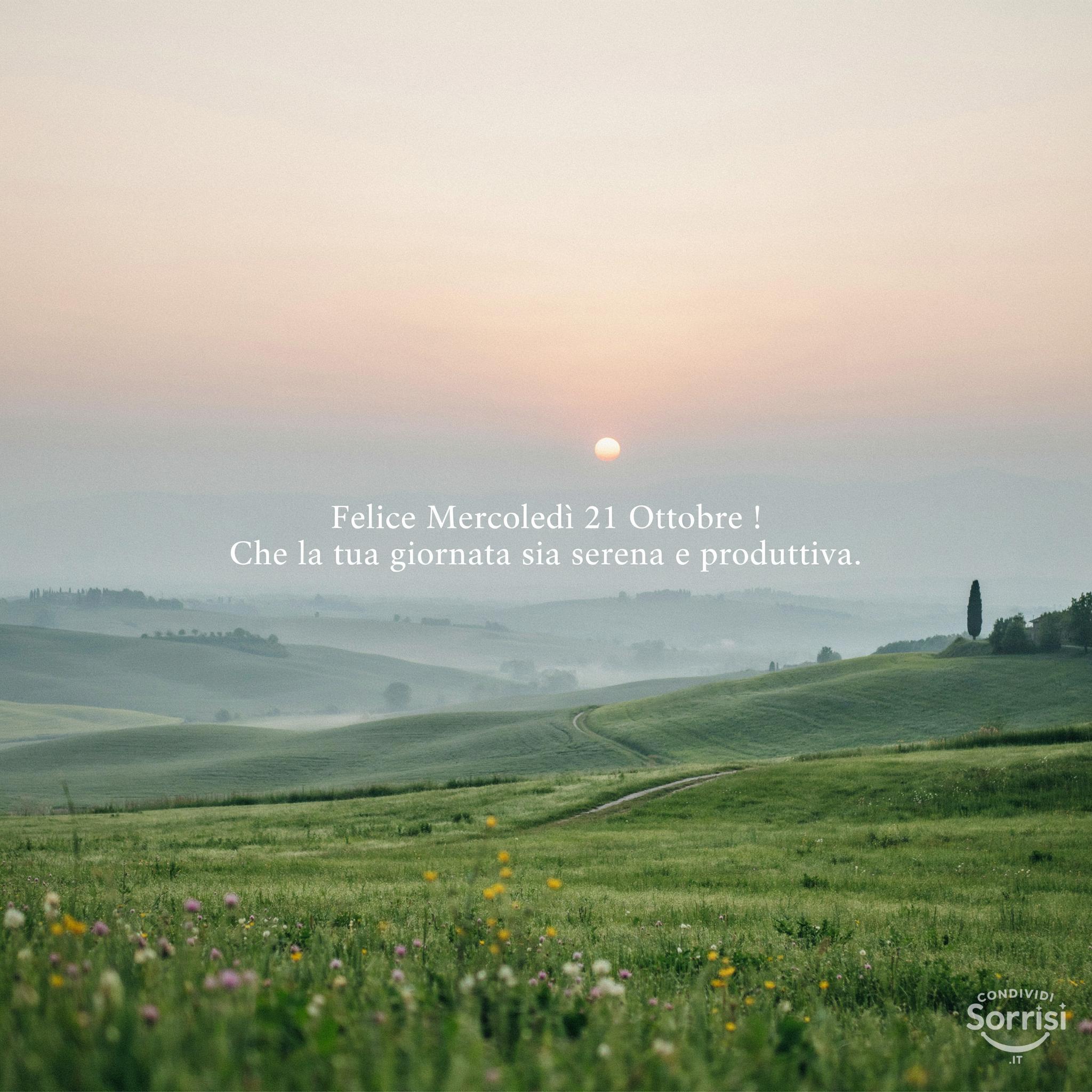 Felice Mercoledì 21 Ottobre ! Che la tua giornata sia serena e produttiva.