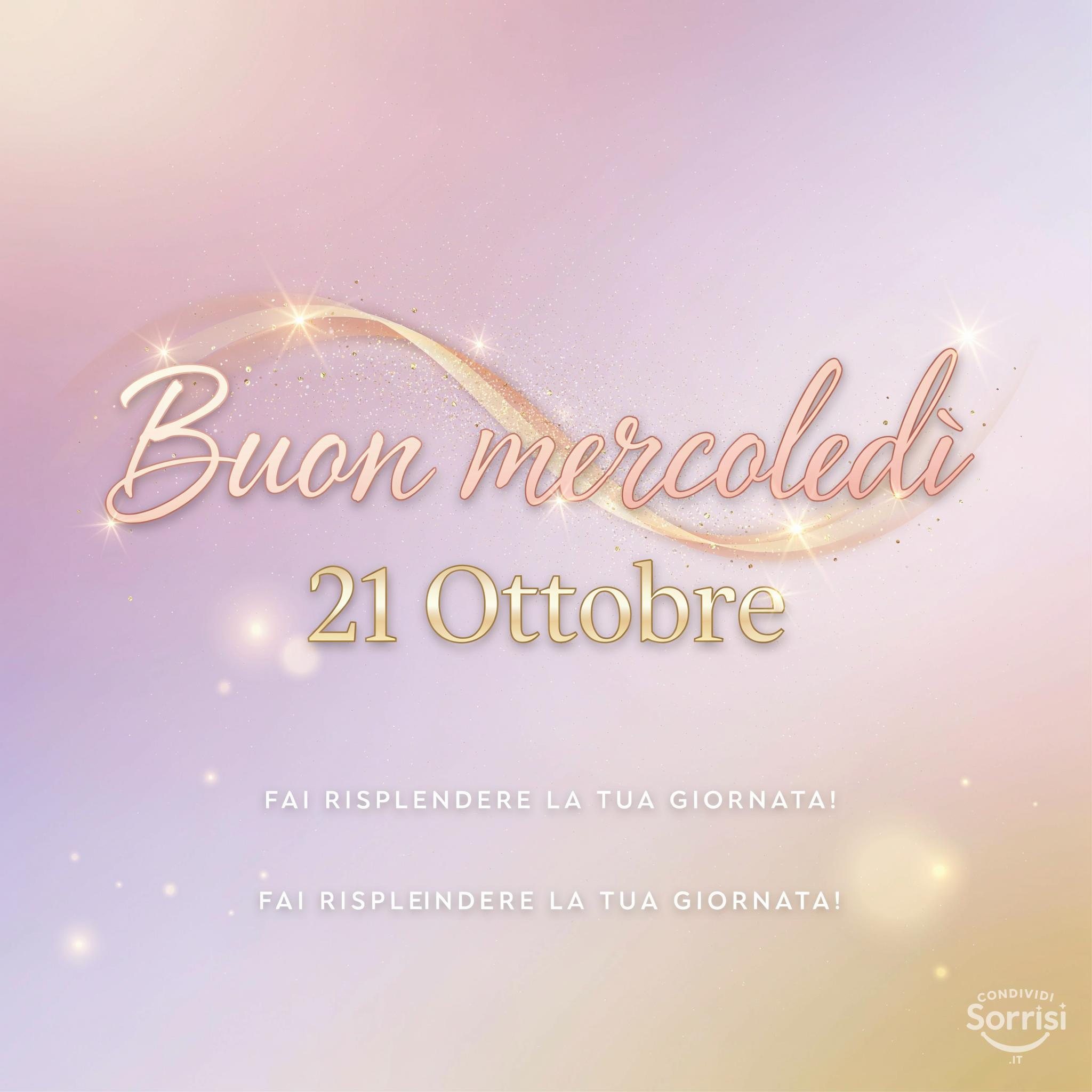 Buon mercoledì 21 Ottobre : Fai risplendere la tua giornata!