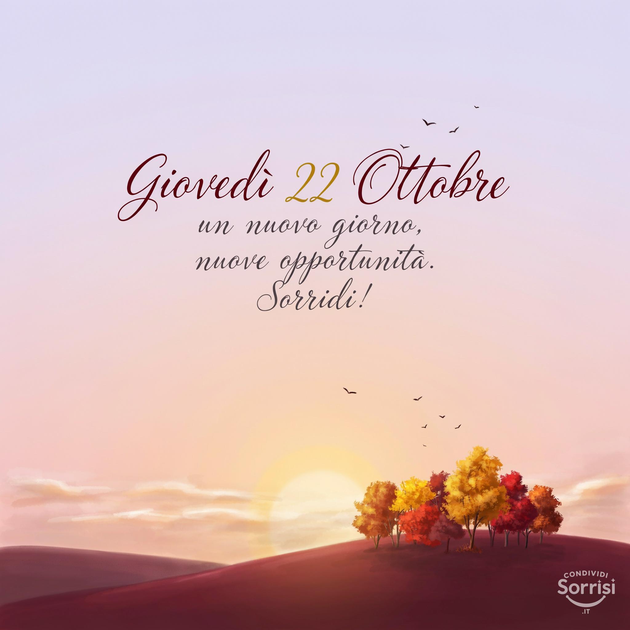 Giovedì 22 Ottobre : un nuovo giorno, nuove opportunità. Sorridi!