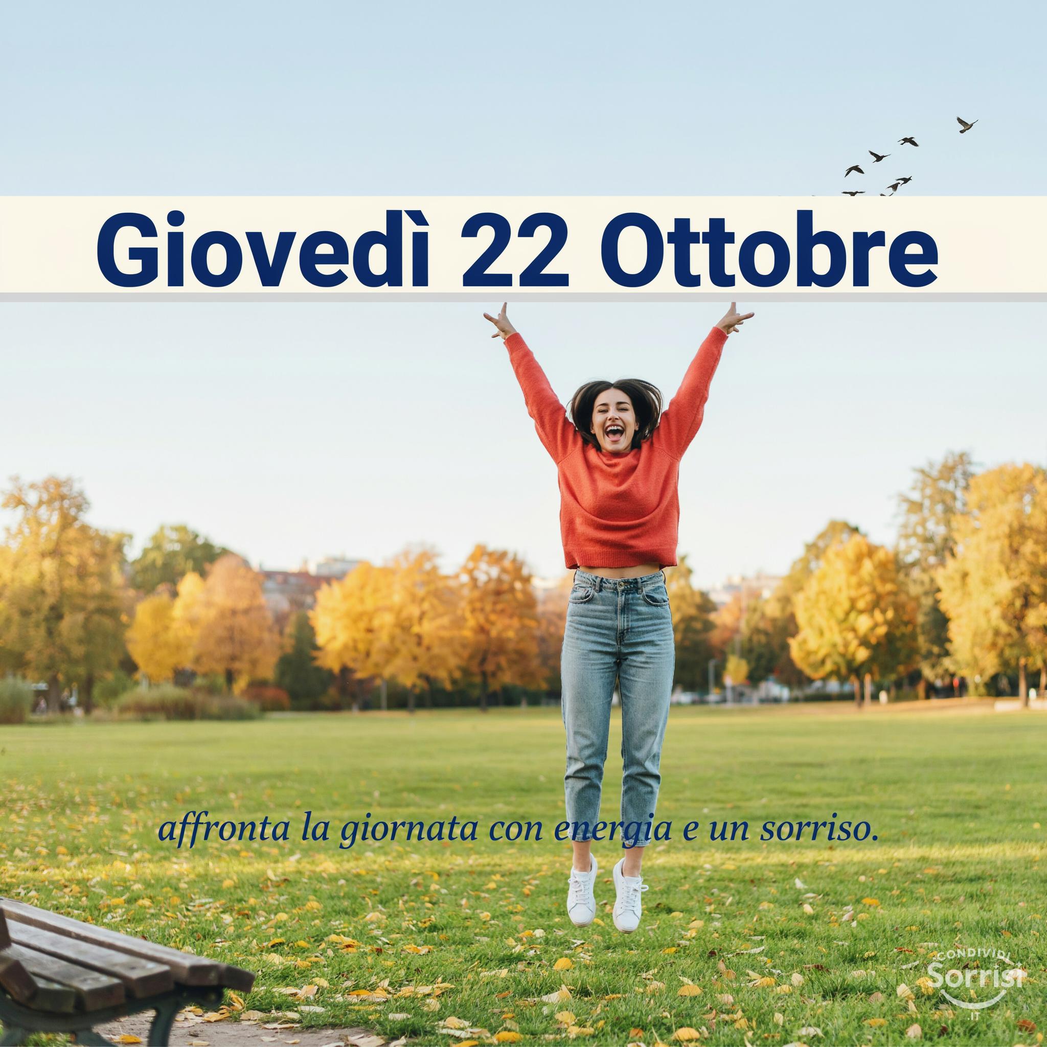 Giovedì 22 Ottobre : affronta la giornata con energia e un sorriso.