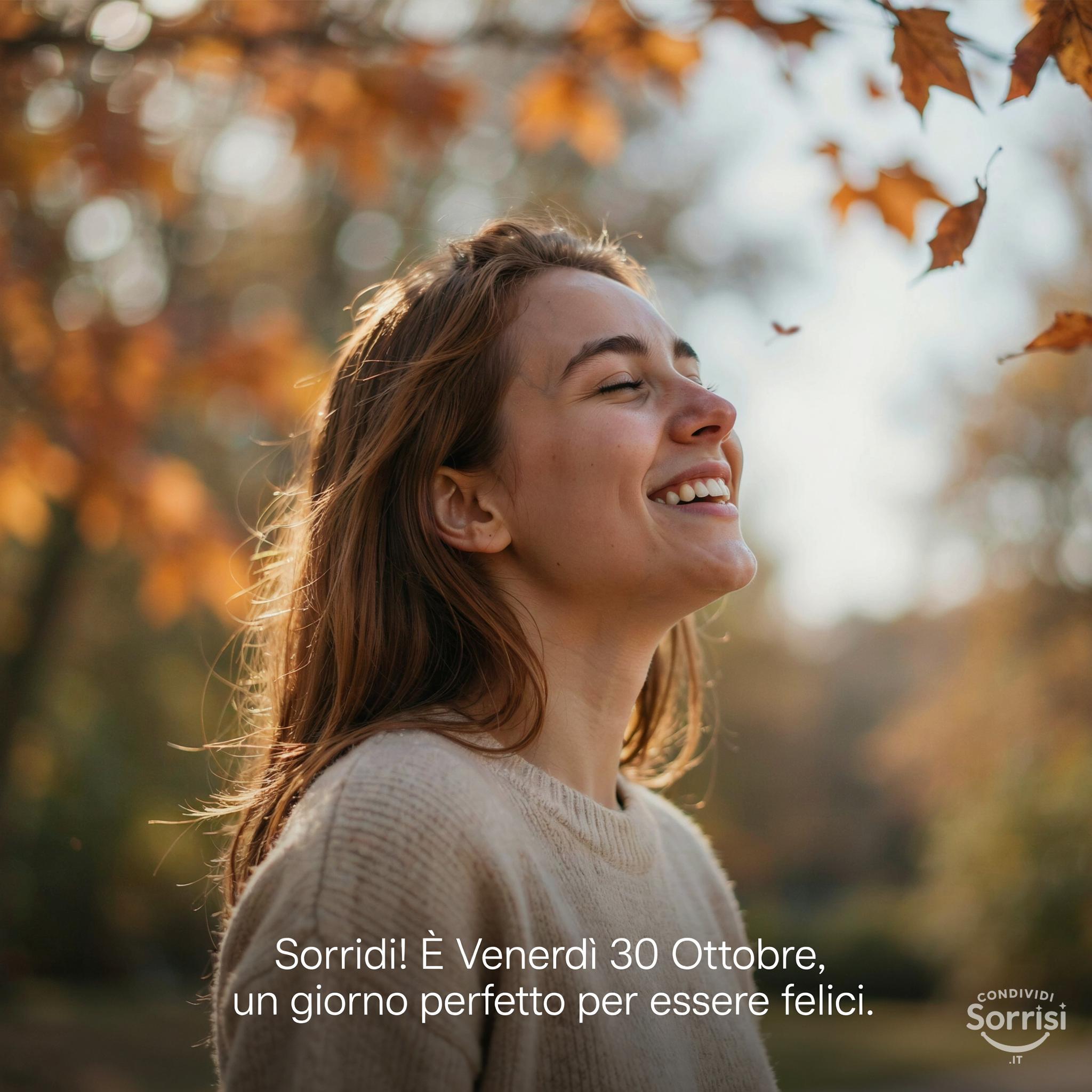 Sorridi! È Venerdì 30 Ottobre , un giorno perfetto per essere felici.