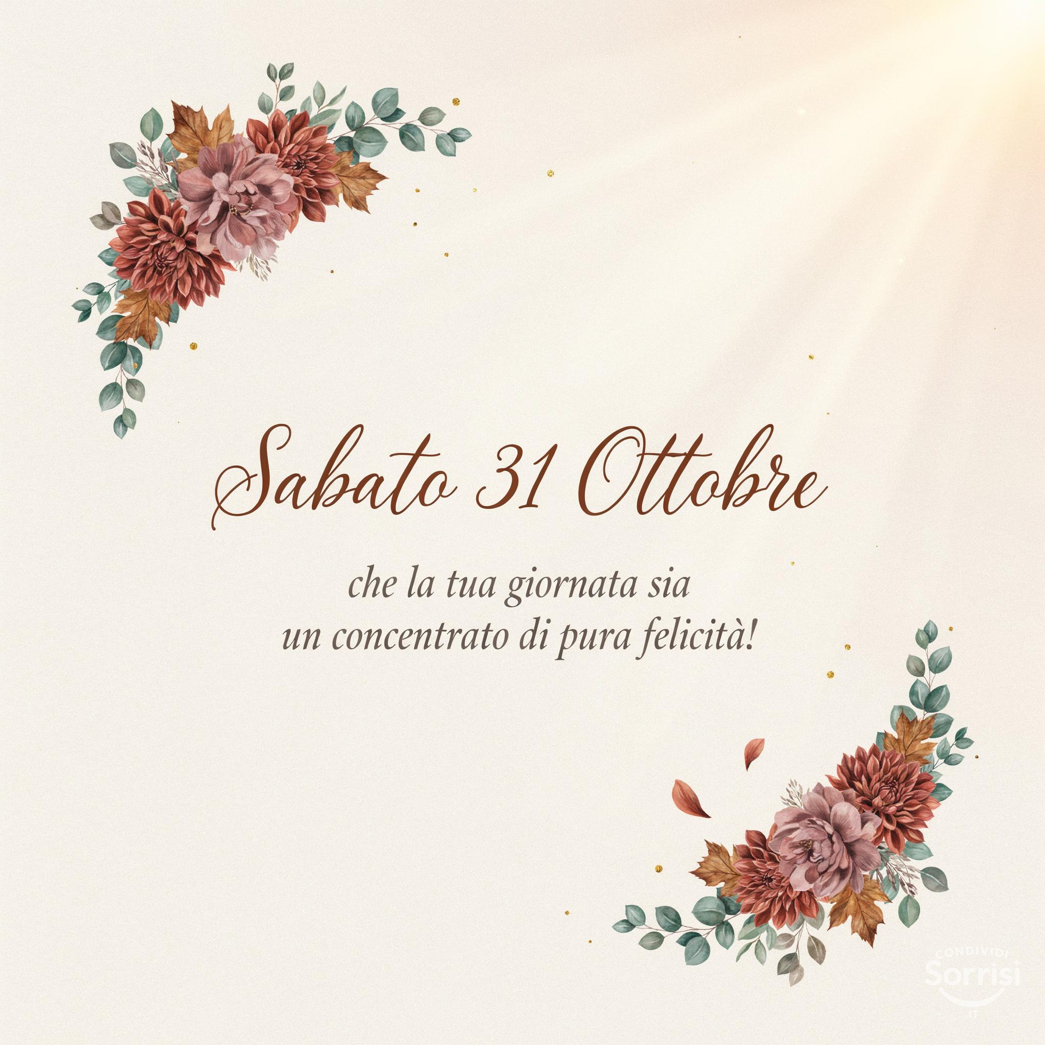 Sabato 31 Ottobre : che la tua giornata sia un concentrato di pura felicità!