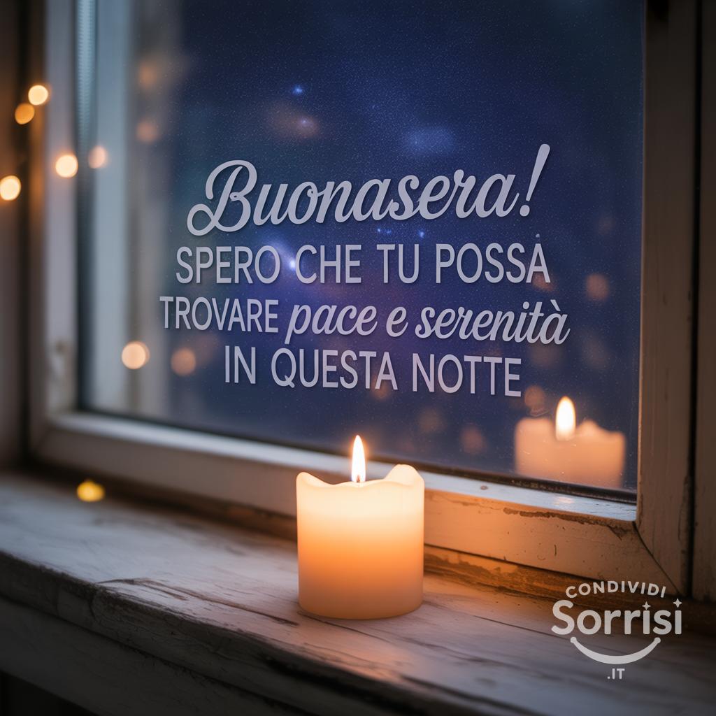 Buonasera! Spero che tu possa trovare pace e serenità in questa notte