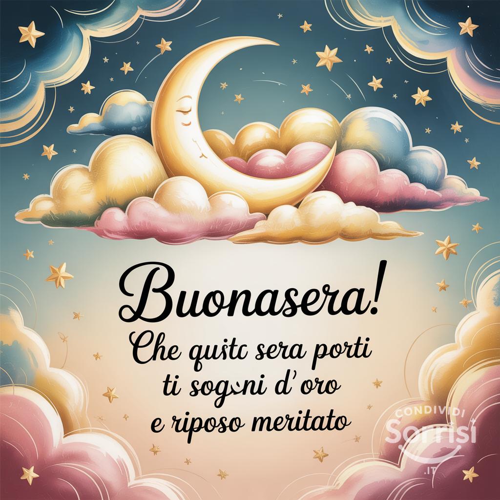 Buonasera! Che questa sera ti porti sogni d'oro e riposo meritato