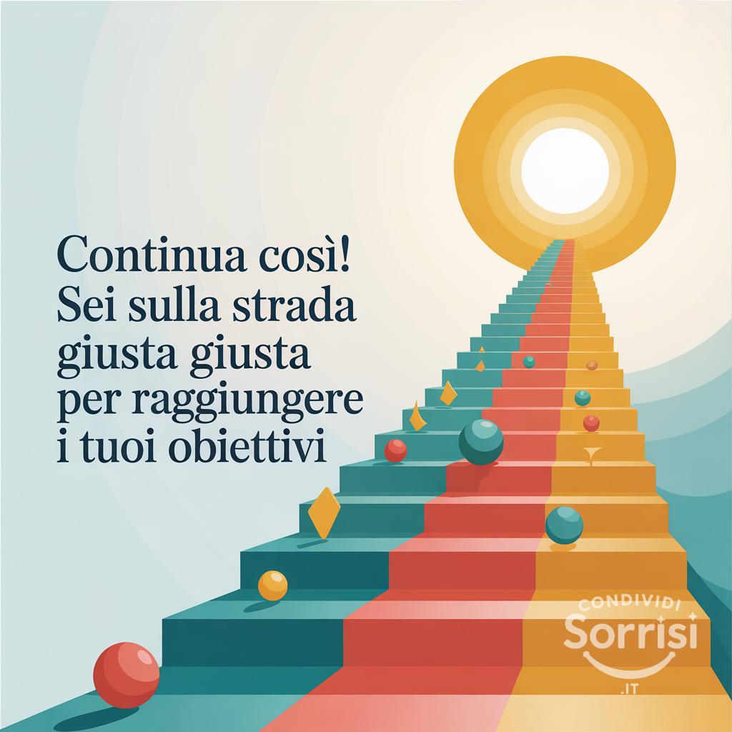 Continua così! Sei sulla strada giusta per raggiungere i tuoi obiettivi