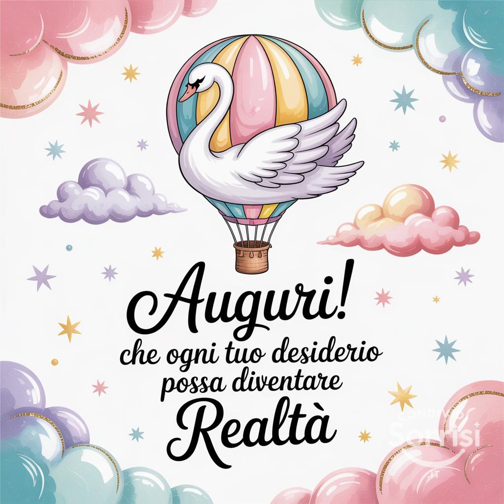 Auguri! Che ogni tuo desiderio possa diventare realtà