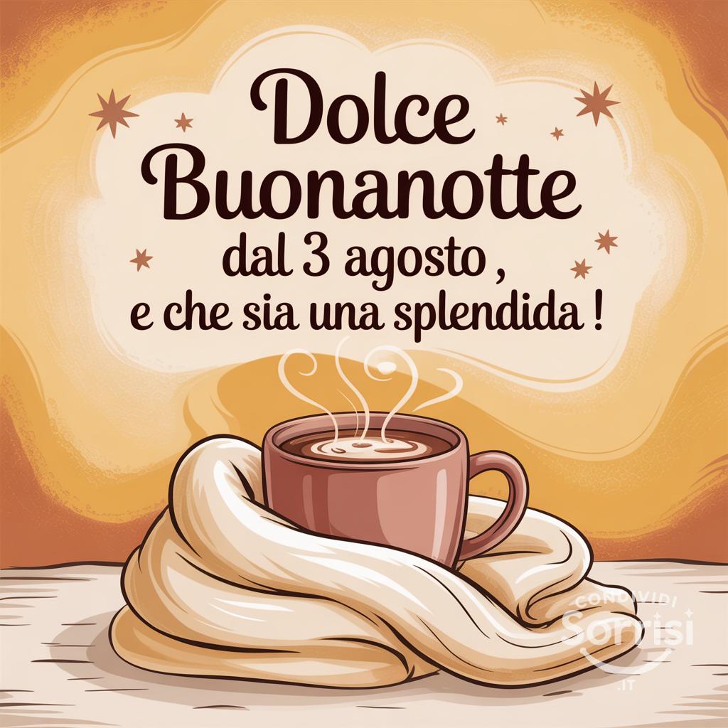 Dolce buonanotte dal 3 agosto , e che sia una splendida !