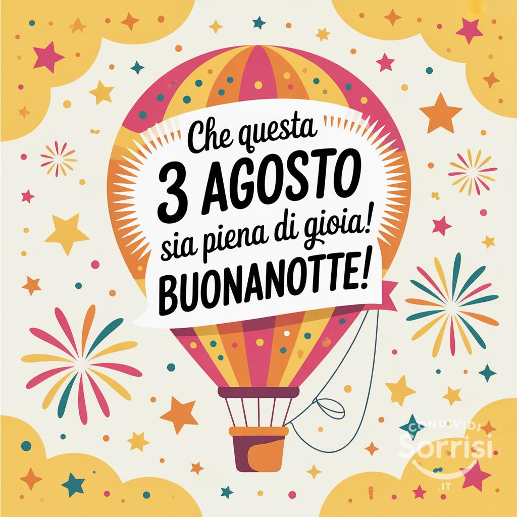 Che questa  3 agosto  sia piena di gioia! Buonanotte!