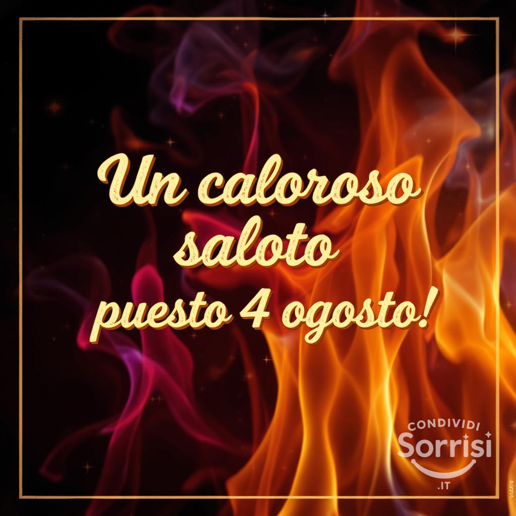 Un caloroso saluto per questo  4 agosto!
