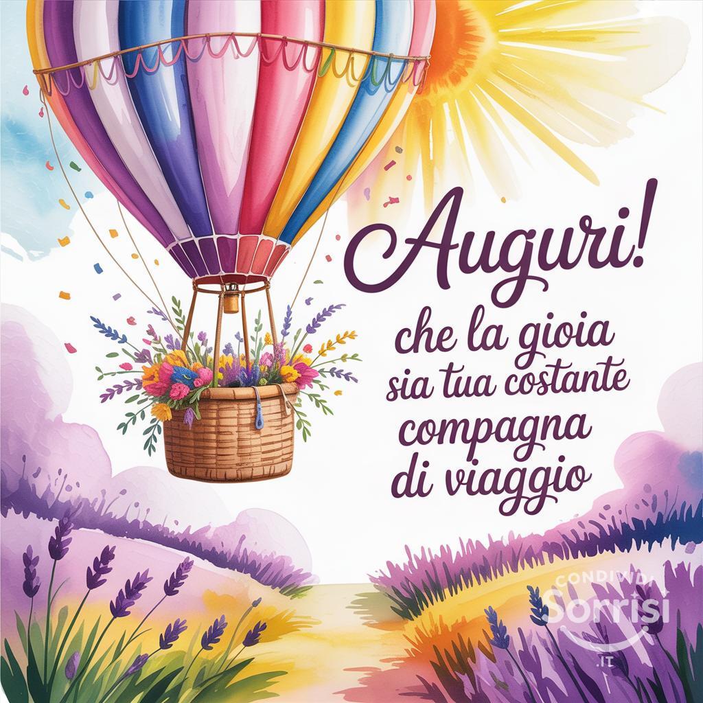 Auguri! Che la gioia sia la tua costante compagna di viaggio