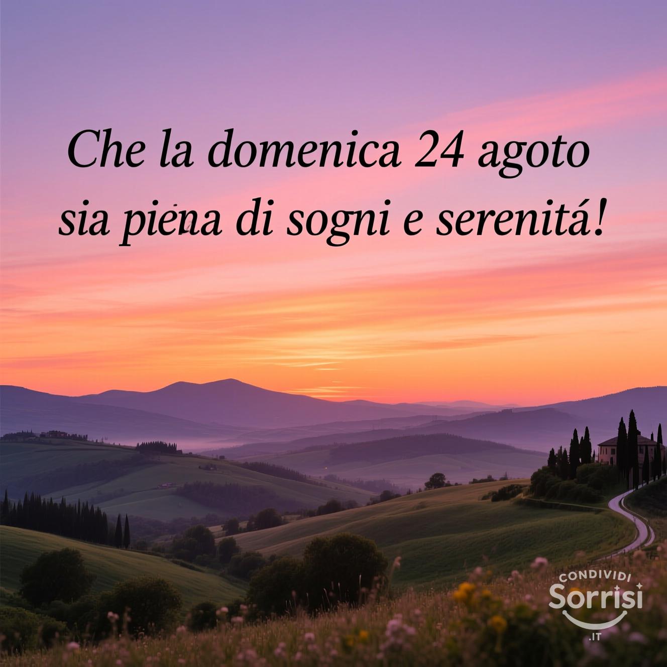 Che la domenica 24 agosto  sia piena di sogni e serenità!