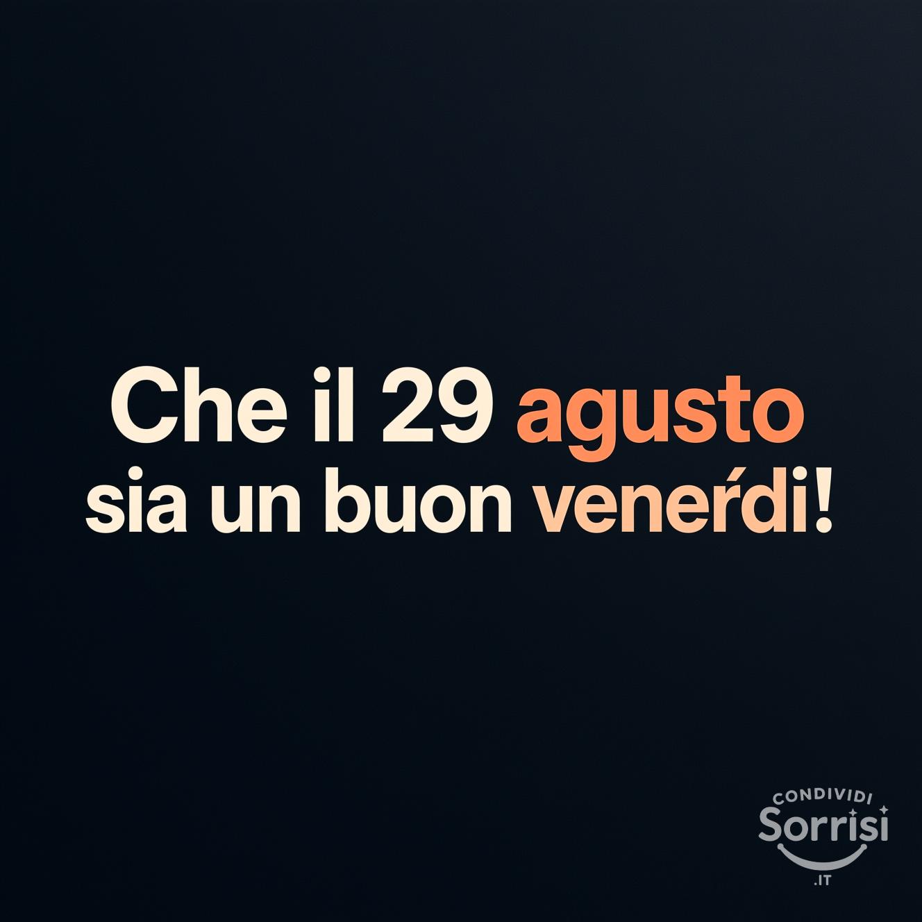 Che il 29 agosto sia un buon venerdì!