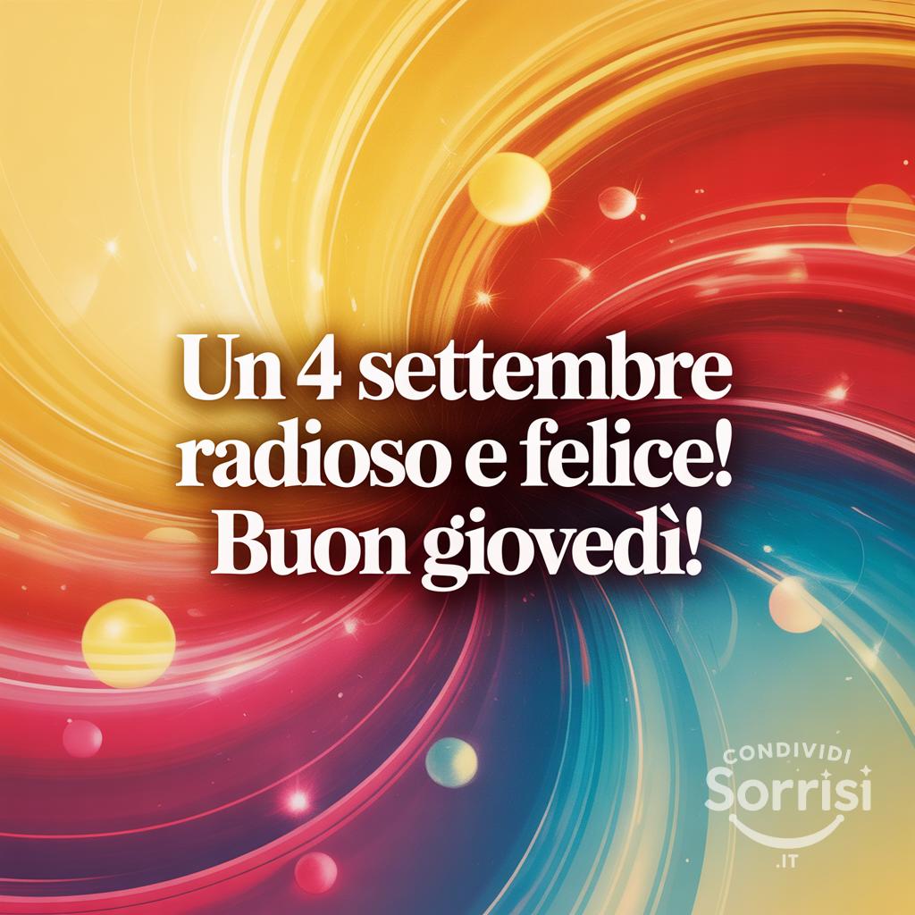 Un 4 settembre  radioso e felice! Buon giovedì!