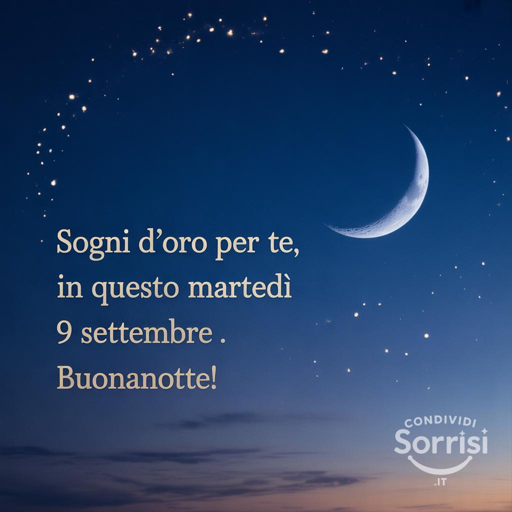 Sogni d'oro per te, in questo martedì 9 settembre . Buonanotte!