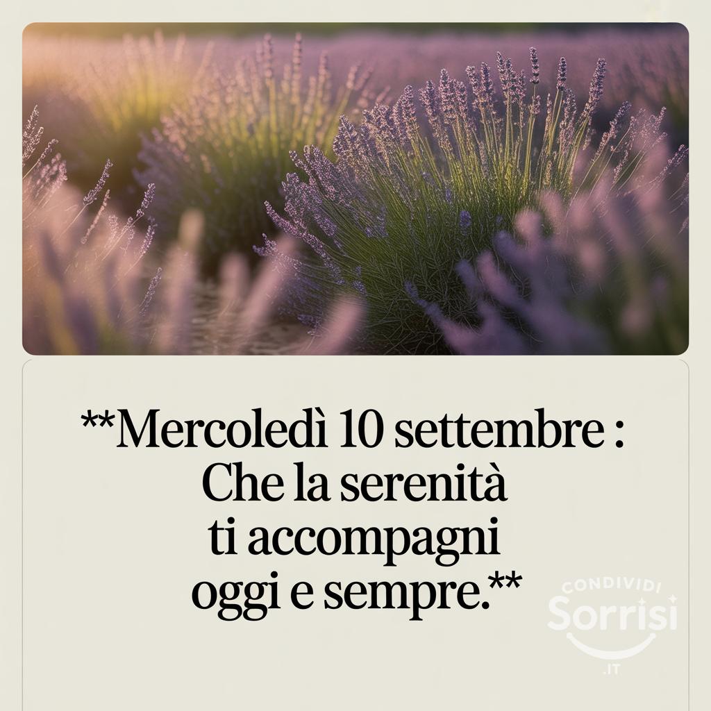 Mercoledì 10 settembre : che la serenità ti accompagni oggi e sempre.