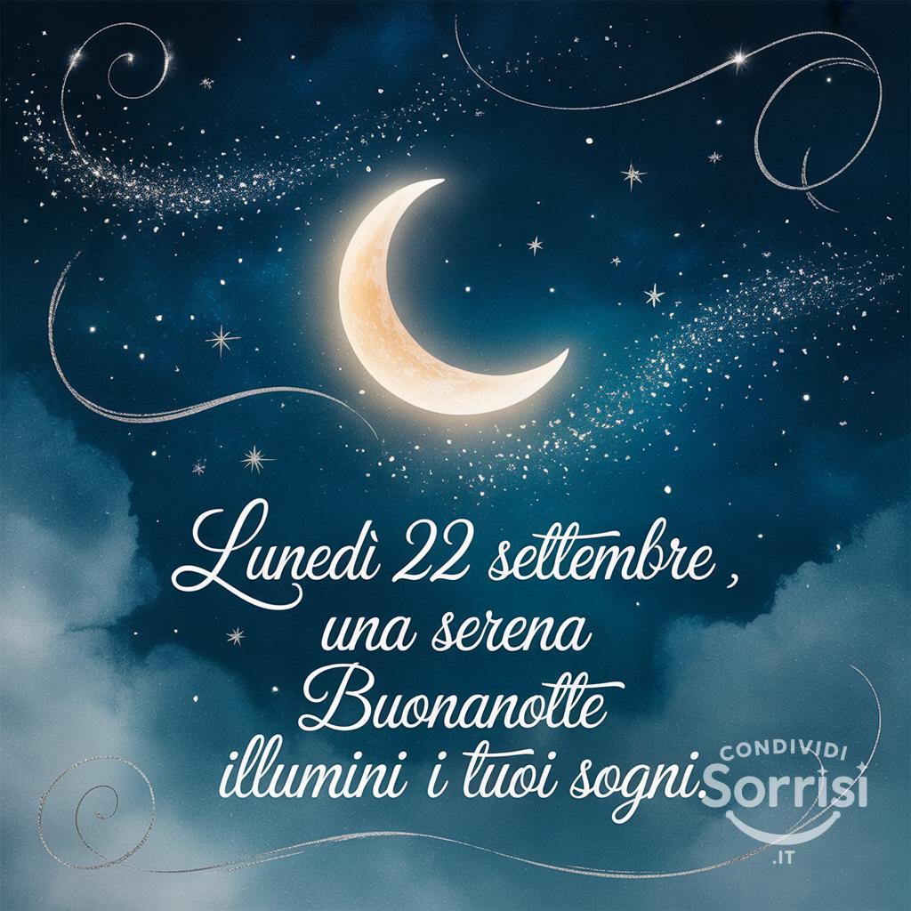 Lunedì 22 settembre , una serena buonanotte illumini i tuoi sogni.