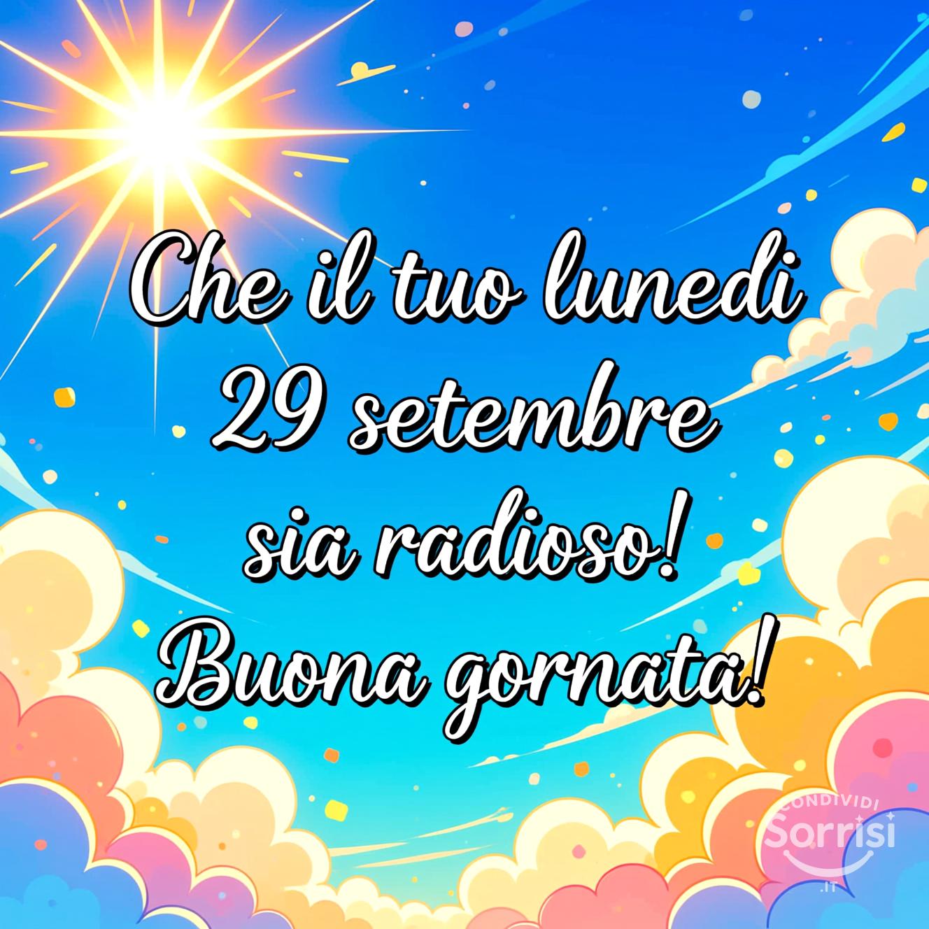 Che il tuo lunedì 29 settembre  sia radioso! Buona giornata!