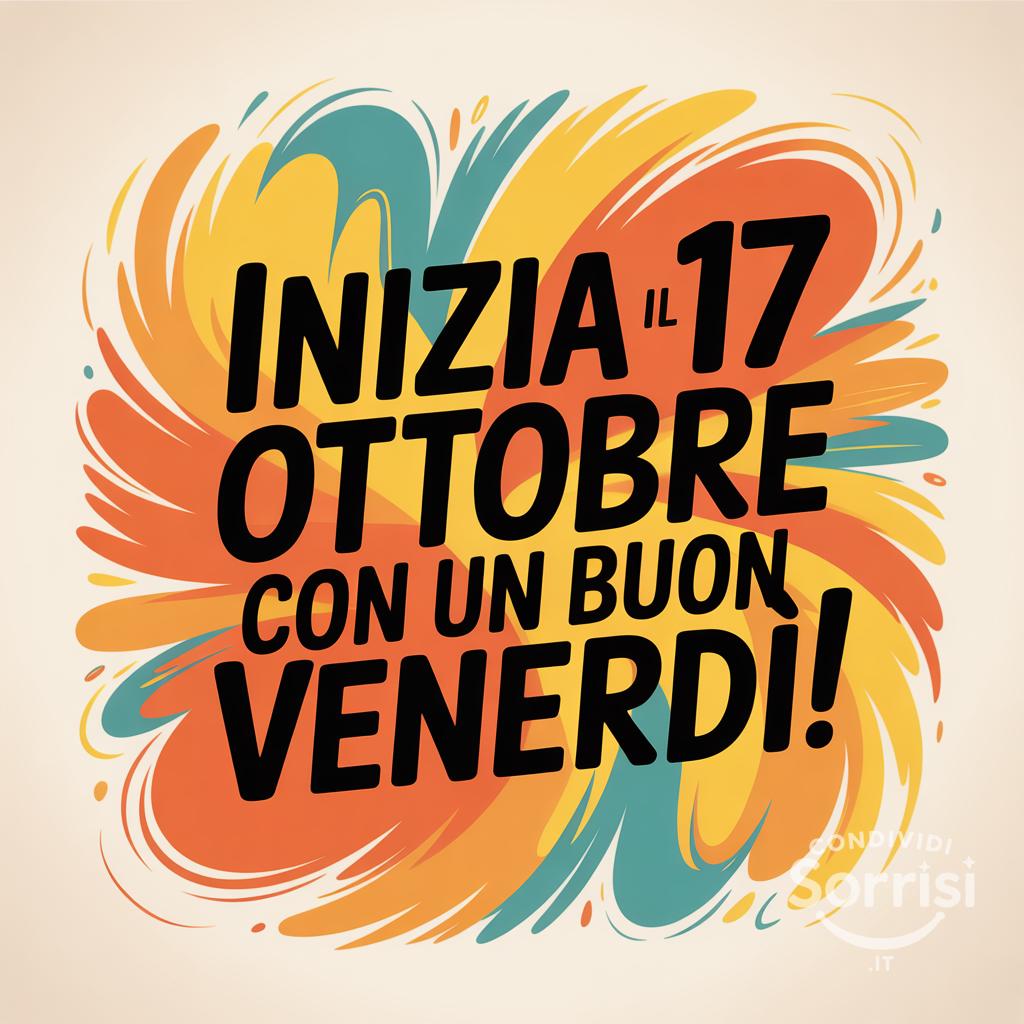 Inizia il 17 ottobre con un buon venerdì!