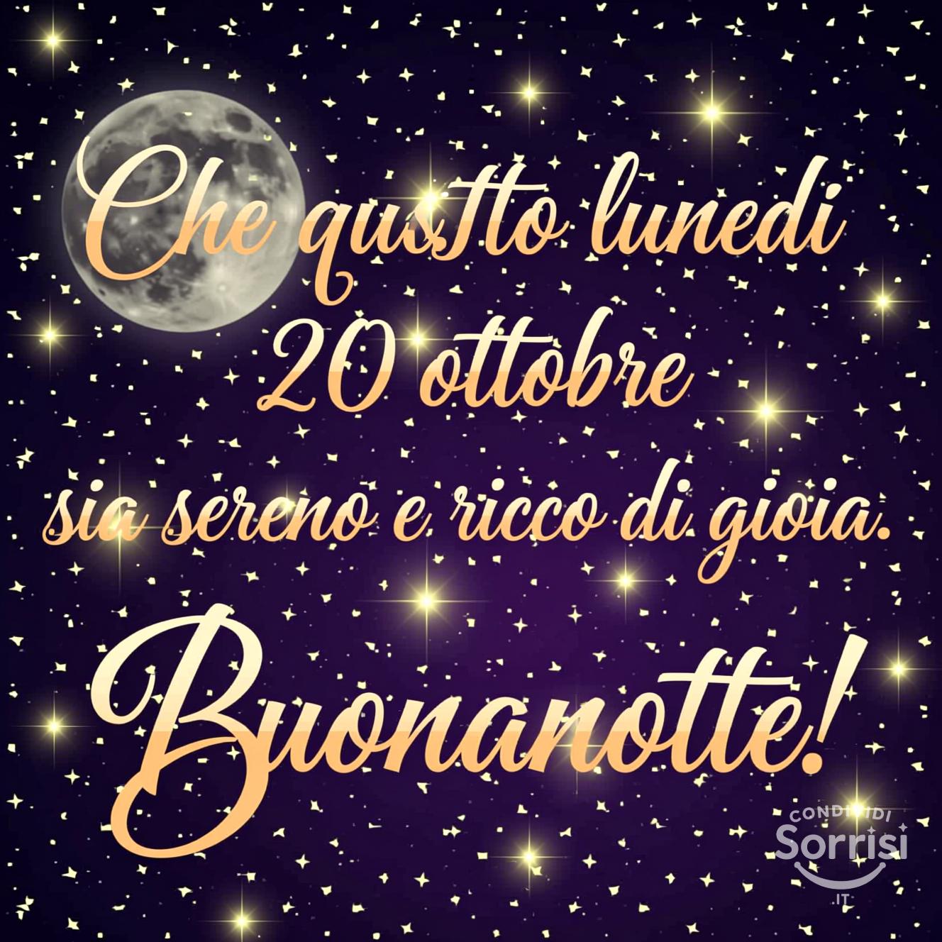 Che questo lunedì 20 ottobre  sia sereno e ricco di gioia. Buonanotte!