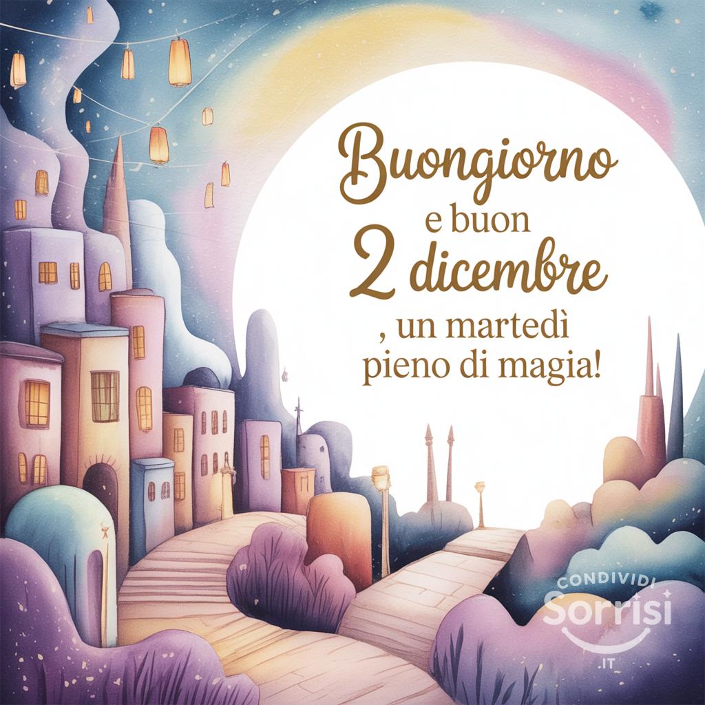 Buongiorno e buon 2 Dicembre , un martedì pieno di magia!