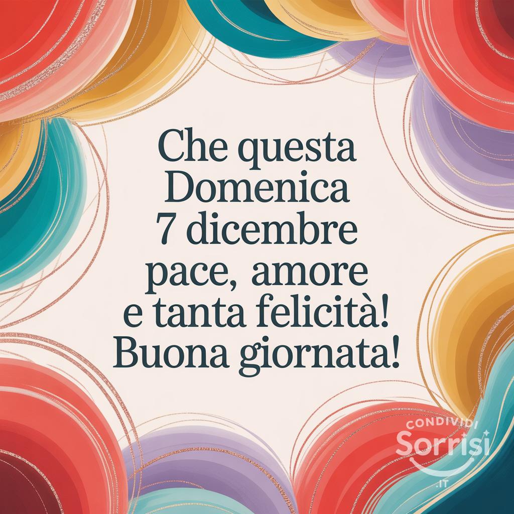 Che questa domenica 7 dicembre  porti pace, amore e tanta felicità!  Buona giornata!