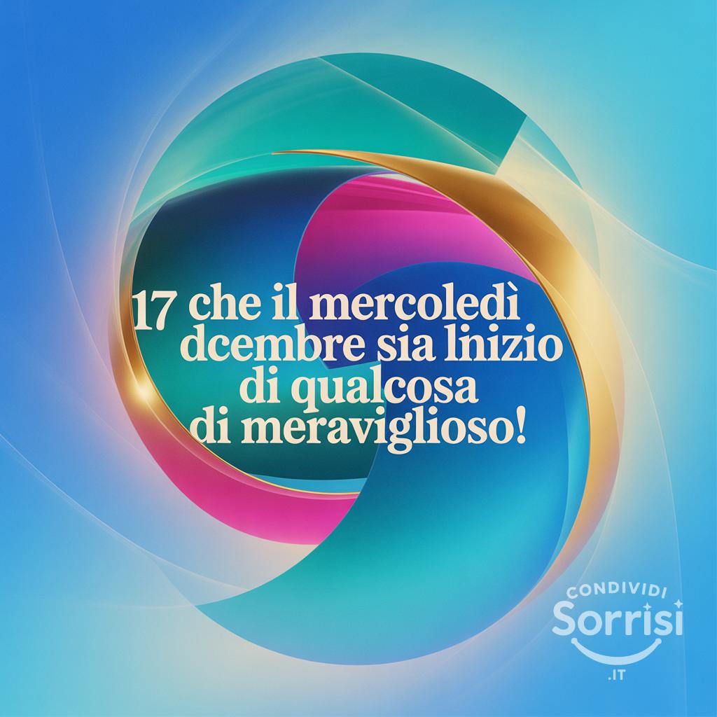 Che il mercoledì 17 dicembre  sia l'inizio di qualcosa di meraviglioso!