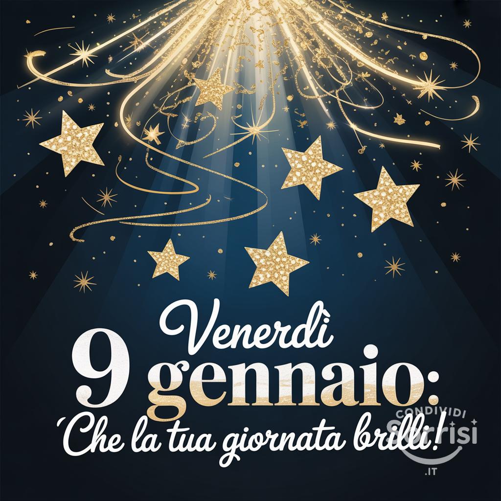Venerdì 9 gennaio : che la tua giornata brilli!