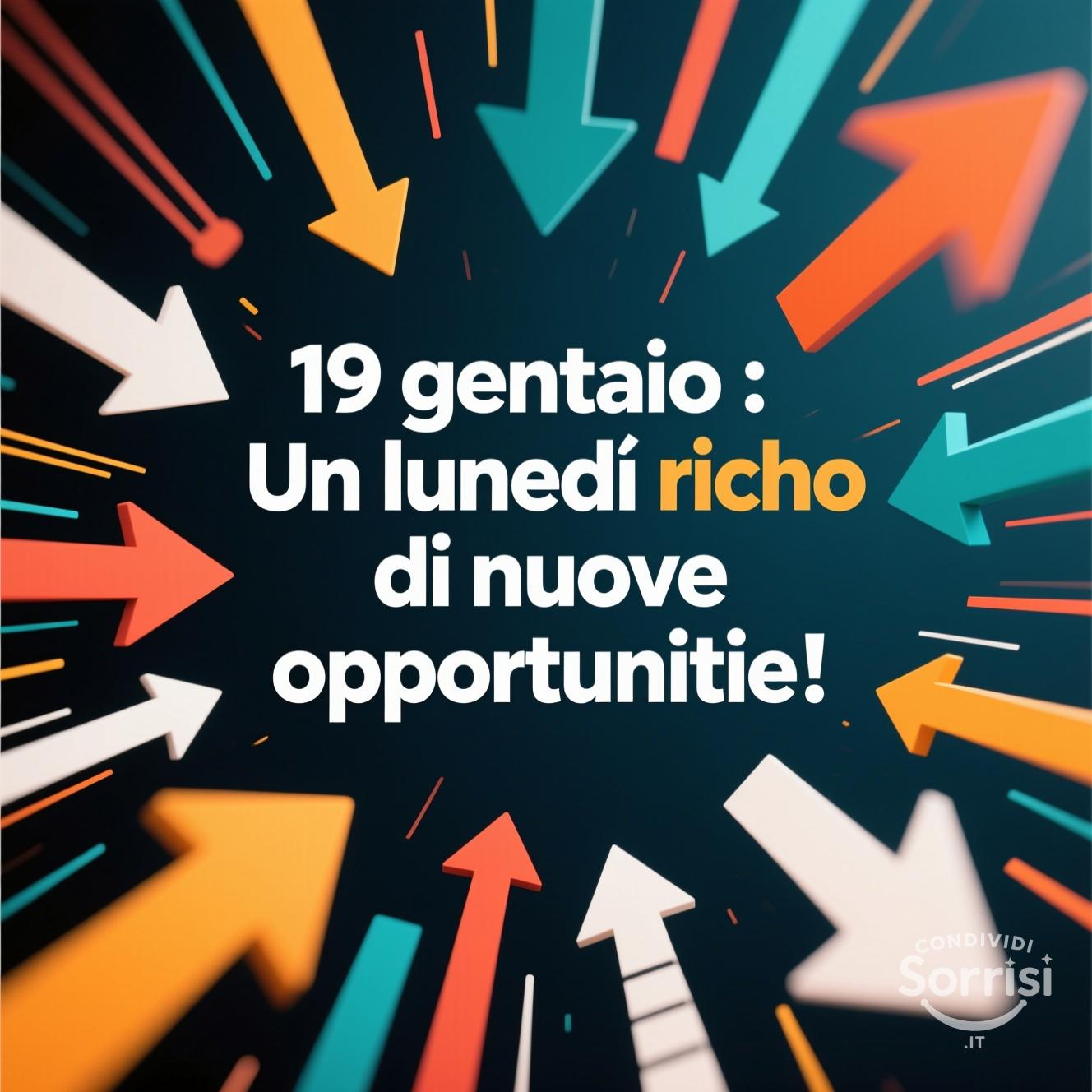 19 gennaio : Un lunedì ricco di nuove opportunità!
