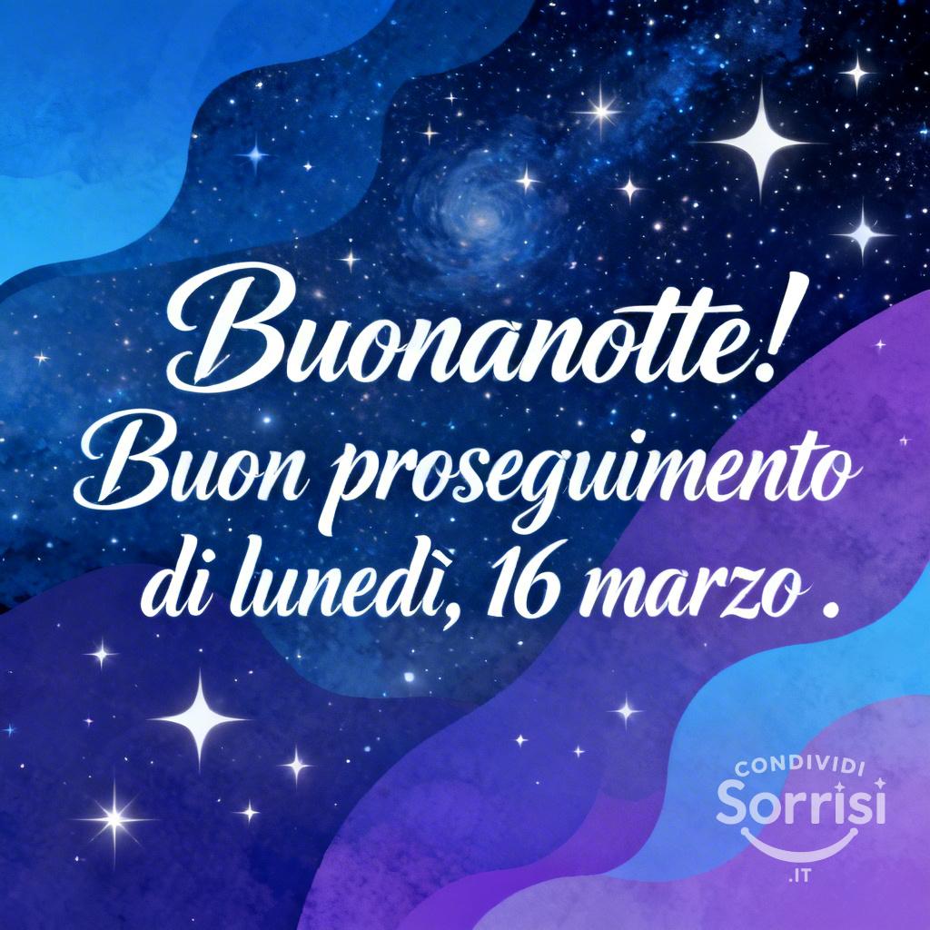 Buonanotte! Buon proseguimento di lunedì, 16 marzo .