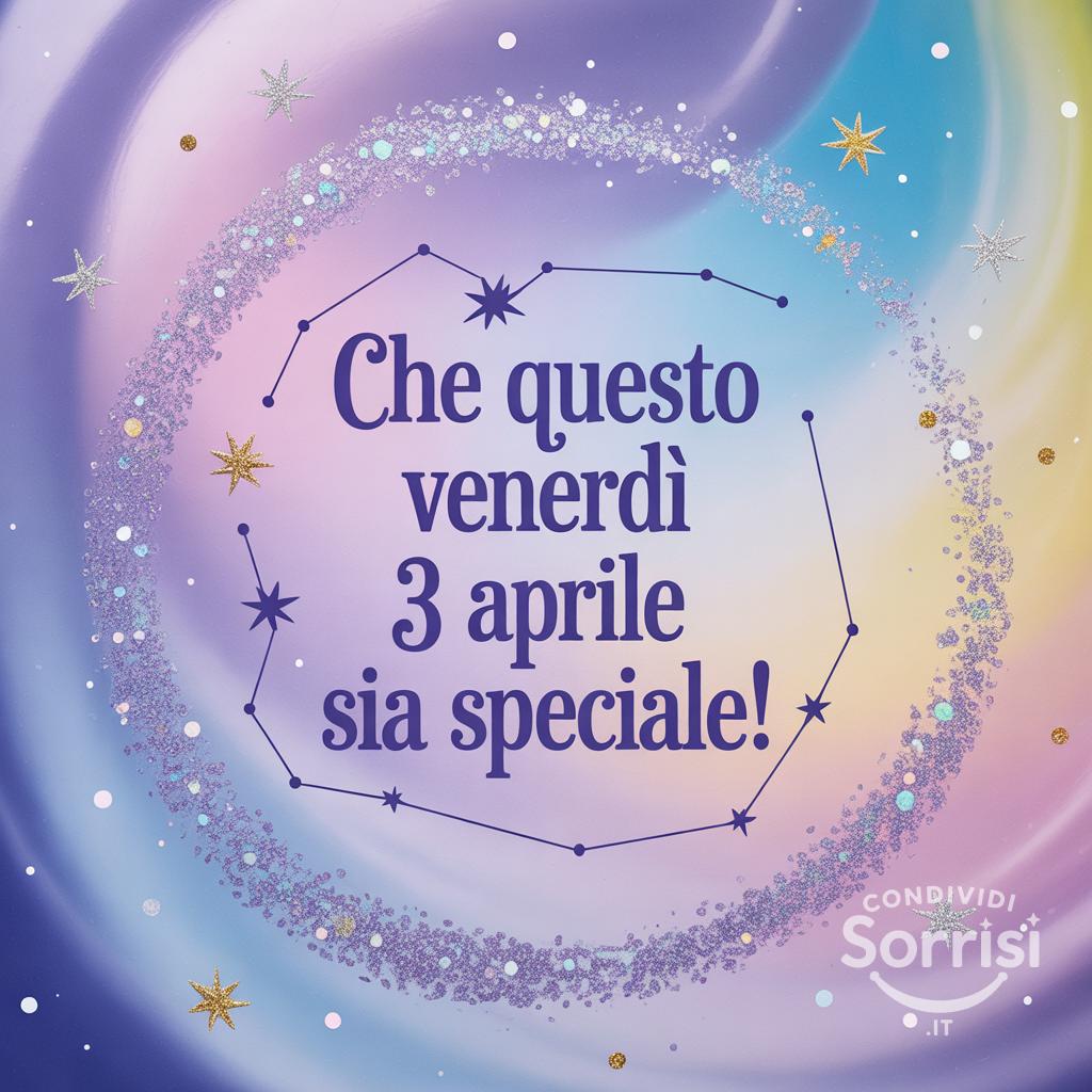 Che questo venerdì 3 aprile  sia speciale!