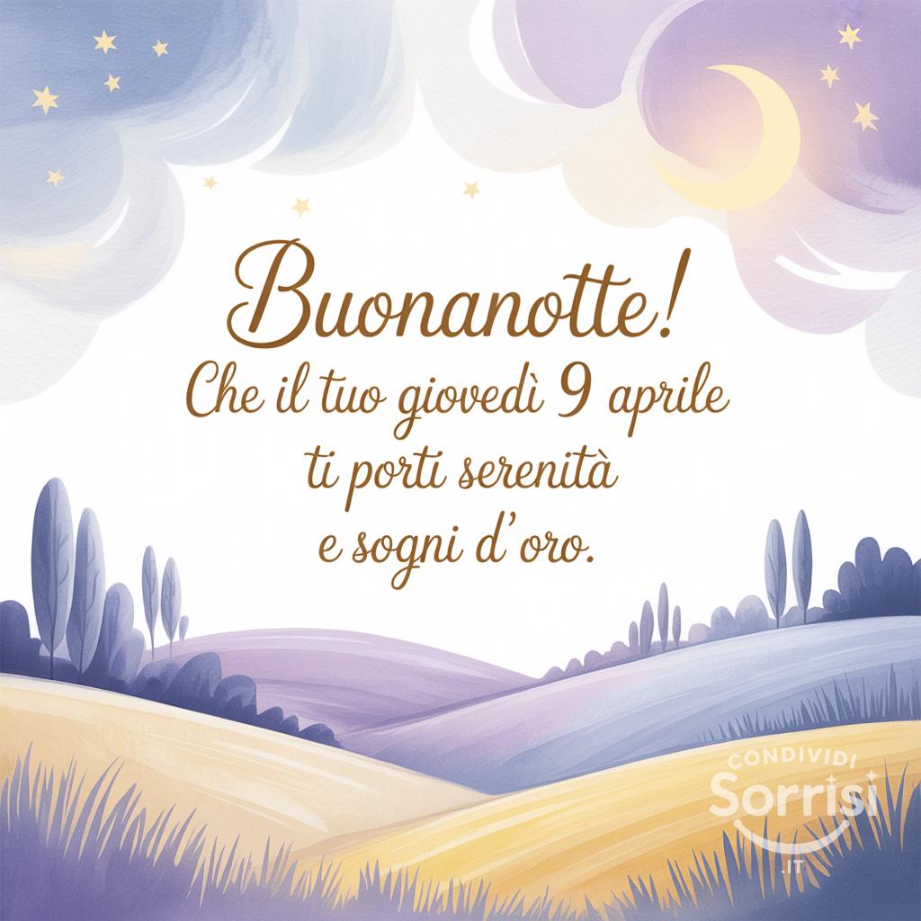 Buonanotte! Che il tuo giovedì 9 aprile  ti porti serenità e sogni d'oro.
