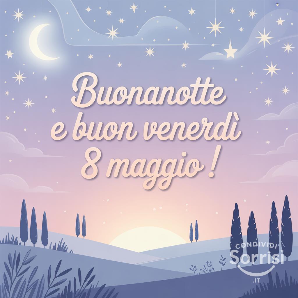 Buonanotte e buon venerdì 8 maggio !