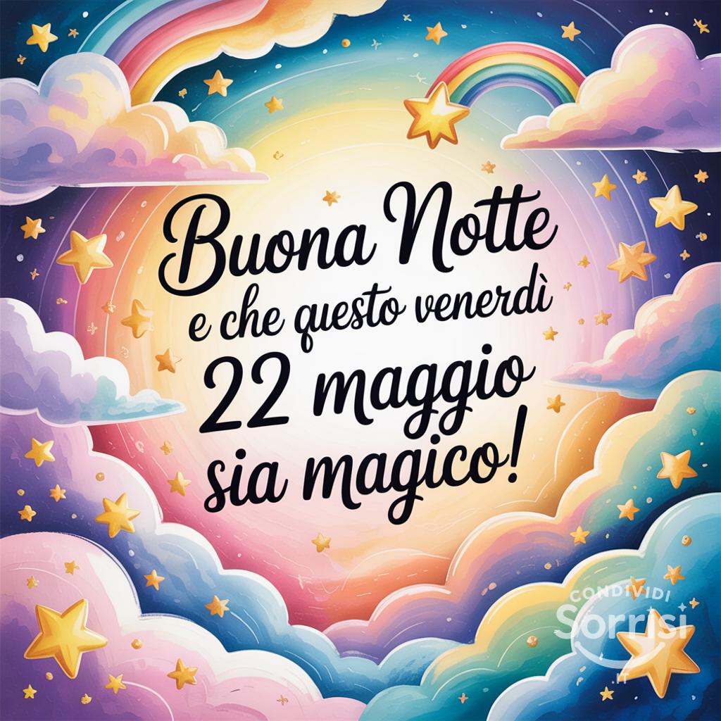 Buona notte e che questo venerdì 22 maggio  sia magico!