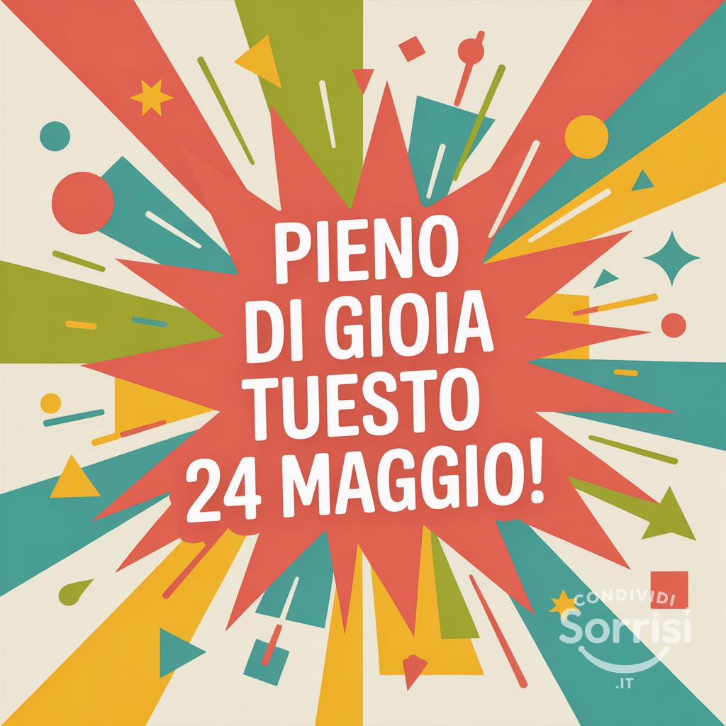Pieno di gioia questo 24 Maggio!