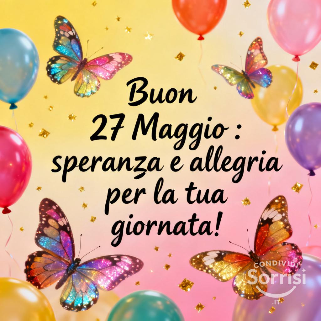 Buon 27 Maggio : speranza e allegria per la tua giornata!
