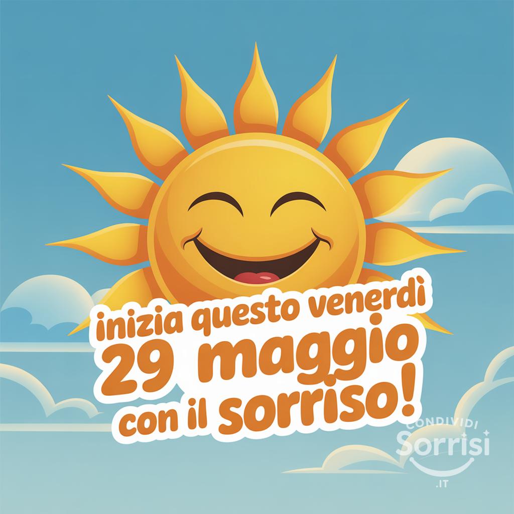 Inizia questo venerdì 29 maggio con il sorriso!