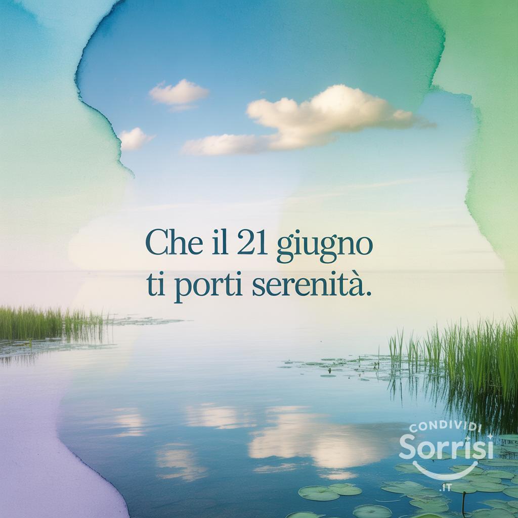Che il 21 giugno  ti porti serenità.